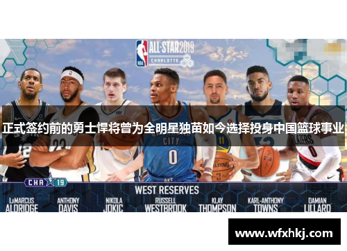 正式签约前的勇士悍将曾为全明星独苗如今选择投身中国篮球事业