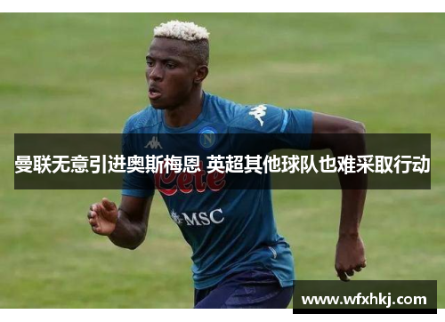 曼联无意引进奥斯梅恩 英超其他球队也难采取行动