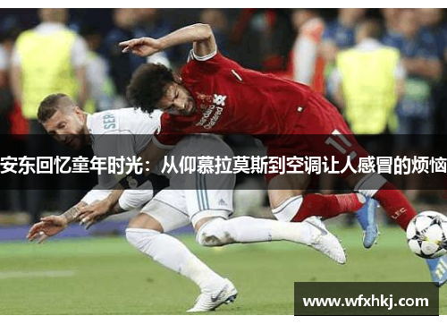 安东回忆童年时光：从仰慕拉莫斯到空调让人感冒的烦恼