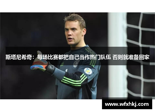 斯塔尼希奇：每场比赛都把自己当作热门队伍 否则就准备回家